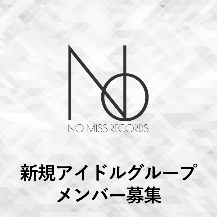 オーディション [関西]NO MISS RECORDS 新規アイドルグループメンバー募集 関西を中心に全国で活動 主催：NO MISS RECORDS、カテゴリ：アイドル(東京以外)